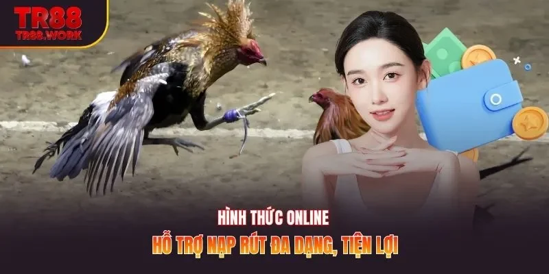 Hình thức online hỗ trợ nạp rút đa dạng, tiện lợi