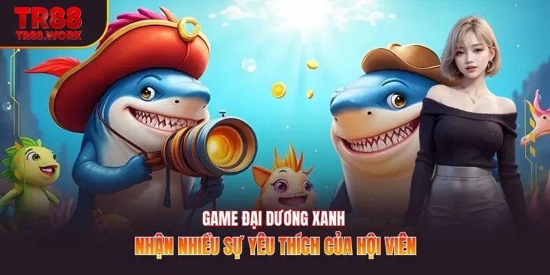 Game đại dương xanh nhận nhiều sự yêu thích của hội viên