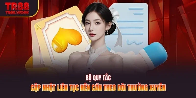 Bộ quy tắc cập nhật liên tục nên cần theo dõi thường xuyên