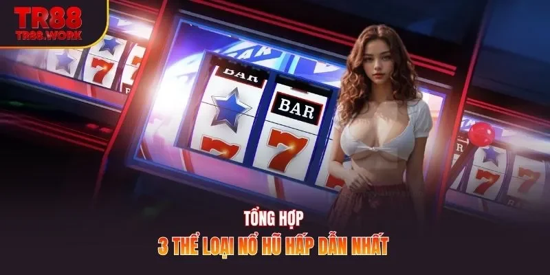 Tổng hợp 3 thể loại nổ hũ hấp dẫn nhất 