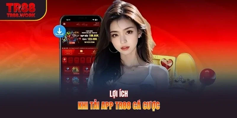 Lợi ích khi tải app TR88 cá cược